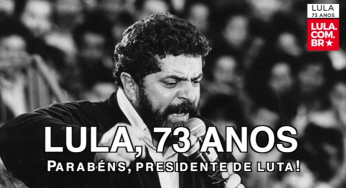 Parabéns, Lula: 73 anos de luta ao lado do povo, da democracia e da verdade!