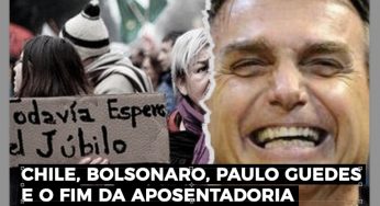Chile, Bolsonaro, Paulo Guedes e o fim da aposentadoria