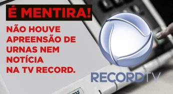 É mentira! NÃO houve apreensão de urnas NEM notícia na TV Record.