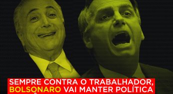 Bolsonaro vai manter política econômica de Temer, sempre contra o trabalhador