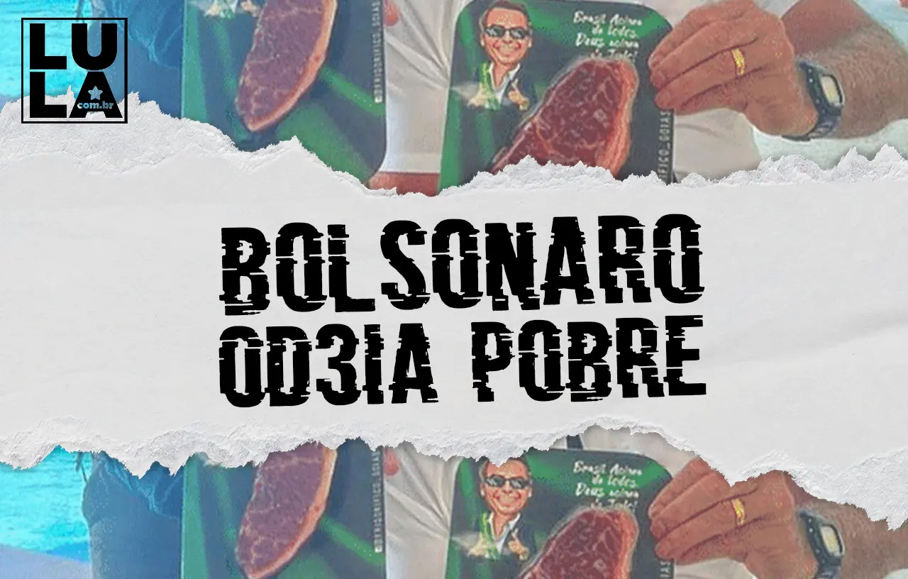 Bolsonaro odeia pobre